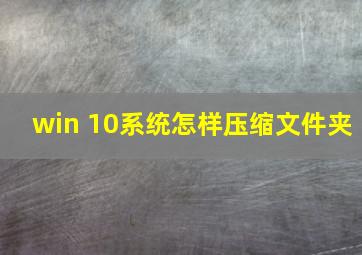 win 10系统怎样压缩文件夹